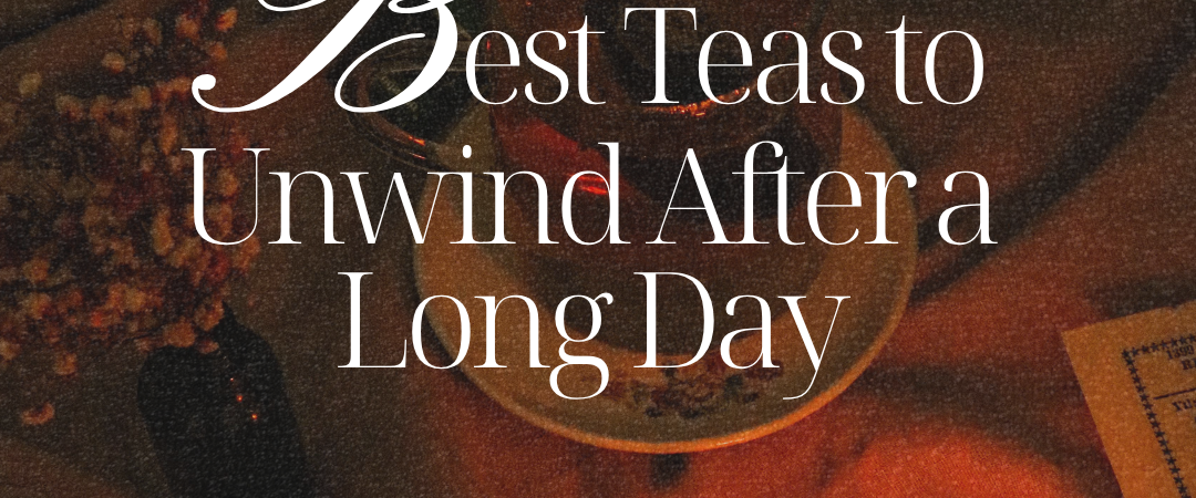 Bedtime Tea Ritual: Best Teas to Unwind After a Long Day